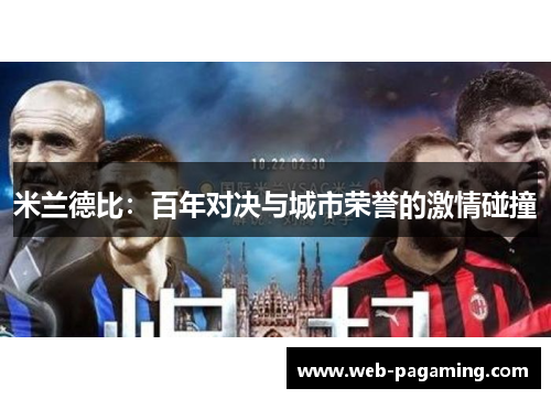 米兰德比:百年对决与城市荣誉的激情碰撞 米兰德比:百年对决与城市荣誉的激情碰撞