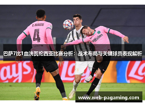巴萨7比1血洗瓦伦西亚比赛分析:战术布局与关键球员表现解析 巴萨7比1血洗瓦伦西亚比赛分析:战术布局与关键球员表现解析