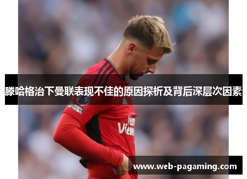 滕哈格治下曼联表现不佳的原因探析及背后深层次因素