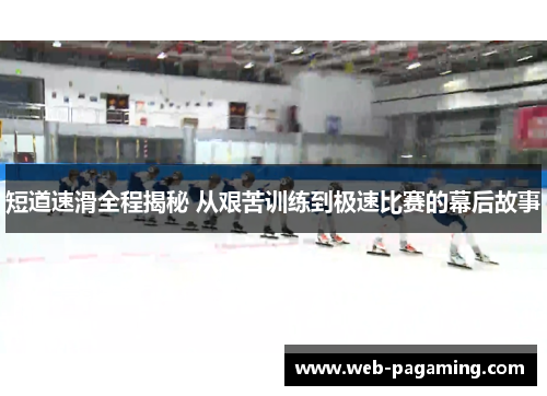 短道速滑全程揭秘 从艰苦训练到极速比赛的幕后故事