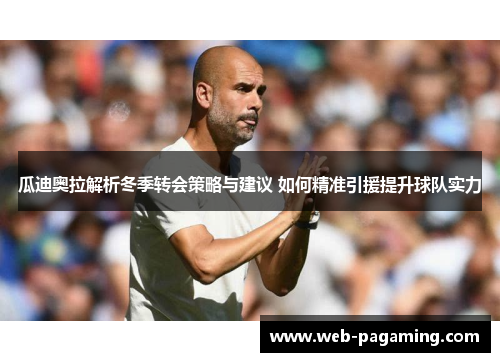 瓜迪奥拉解析冬季转会策略与建议 如何精准引援提升球队实力