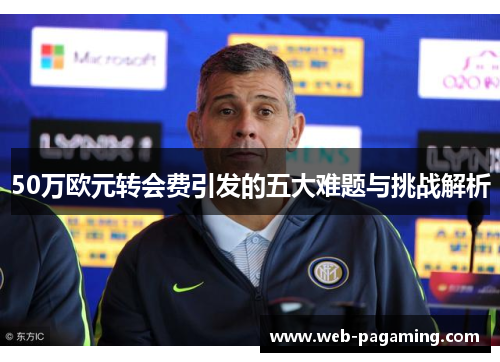 50万欧元转会费引发的五大难题与挑战解析