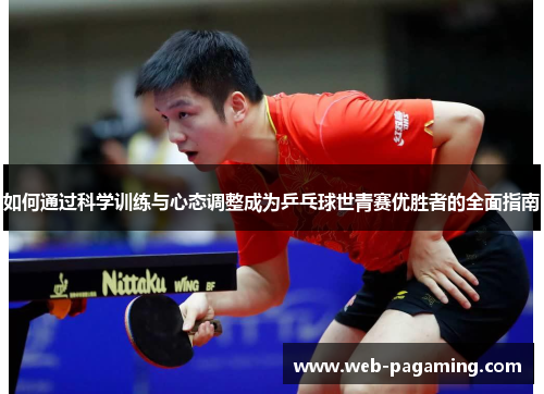 如何通过科学训练与心态调整成为乒乓球世青赛优胜者的全面指南