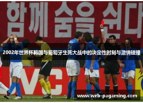 2002年世界杯韩国与葡萄牙生死大战中的决定性时刻与激情碰撞 2002年世界杯韩国与葡萄牙生死大战中的决定性时刻与激情碰撞