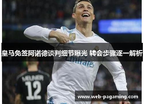 皇马免签阿诺德谈判细节曝光 转会步骤逐一解析
