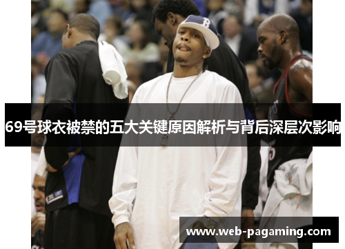 69号球衣被禁的五大关键原因解析与背后深层次影响