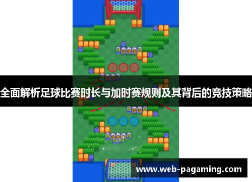 全面解析足球比赛时长与加时赛规则及其背后的竞技策略