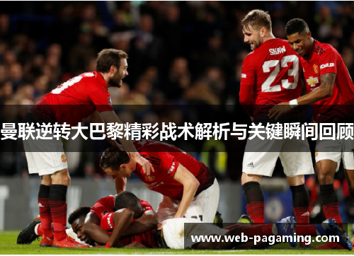 曼联逆转大巴黎精彩战术解析与关键瞬间回顾