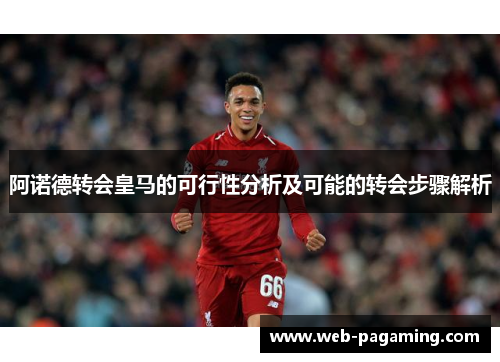 阿诺德转会皇马的可行性分析及可能的转会步骤解析