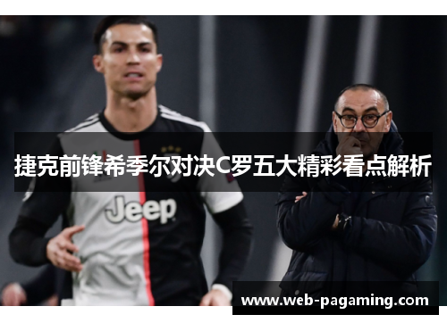 捷克前锋希季尔对决C罗五大精彩看点解析 捷克前锋希季尔对决C罗五大精彩看点解析