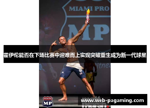 霍伊伦能否在下场比赛中迎难而上实现突破重生成为新一代球星