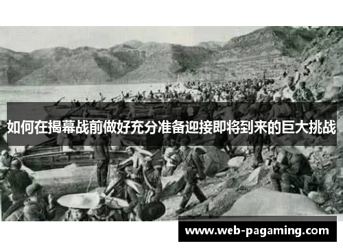 如何在揭幕战前做好充分准备迎接即将到来的巨大挑战 如何在揭幕战前做好充分准备迎接即将到来的巨大挑战