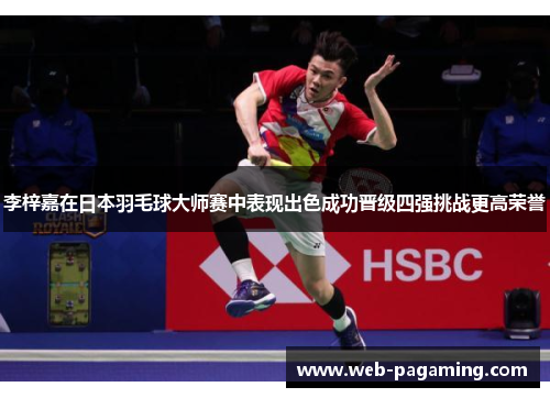 李梓嘉在日本羽毛球大师赛中表现出色成功晋级四强挑战更高荣誉